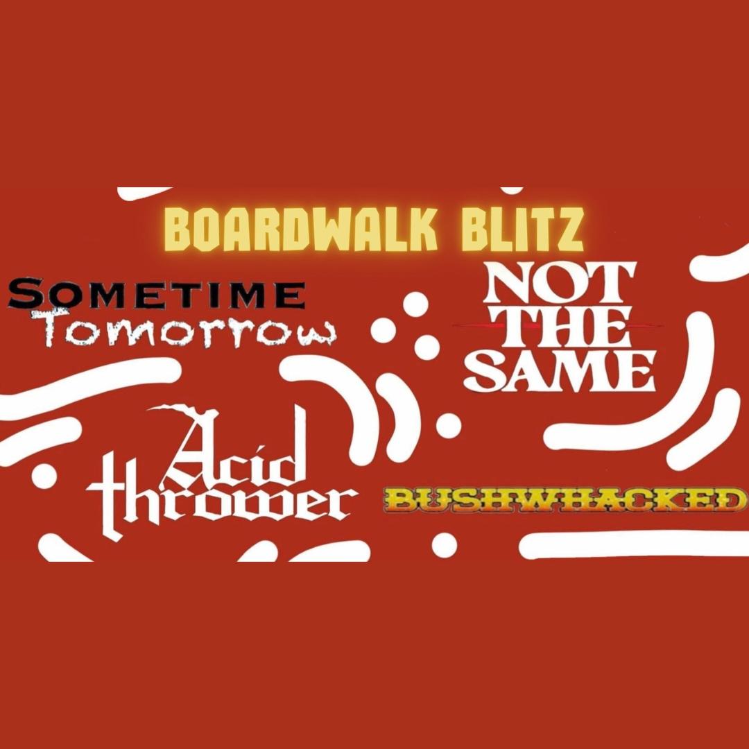 Boardwalk Blitz with Sometime Tomorrow, Acid Thrower, Not The Same, and BUSHWACKED poster image